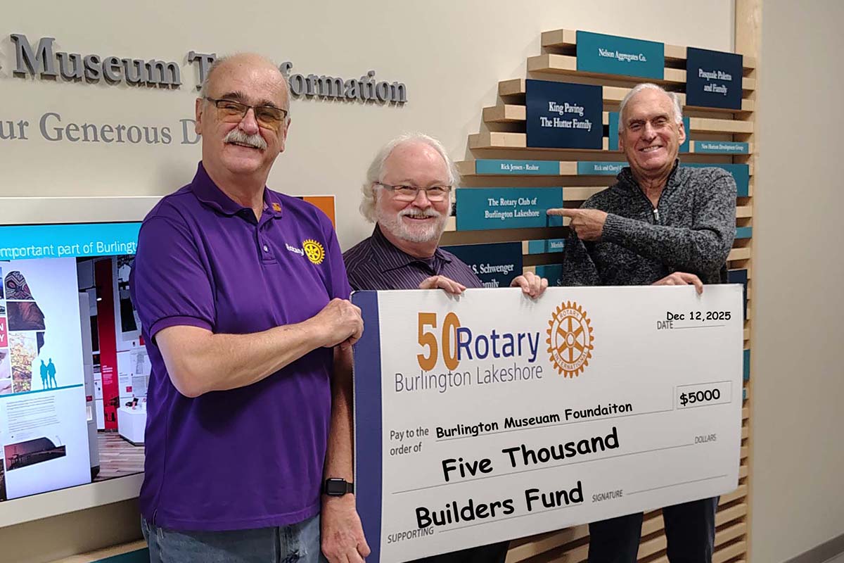 Burlington Rotary Lakeshore donated $5,000 cheque to John Doyle, Chair of the Burlington Museums Foundation, towards the Builders Fund.